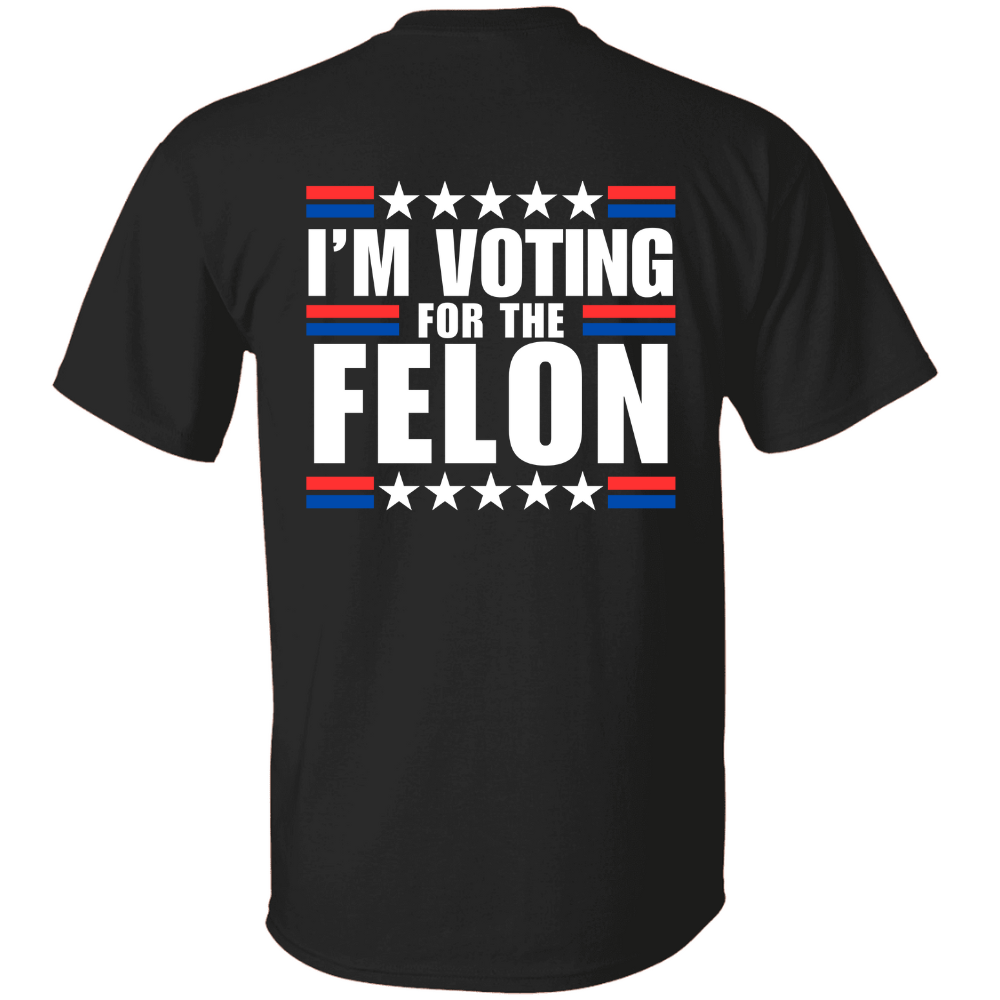 I'm Voting for the Felon TShirt