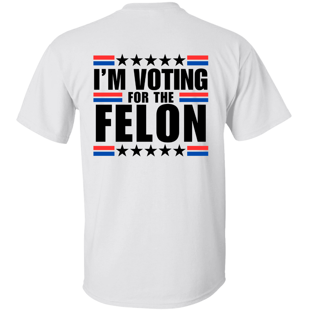 I'm Voting for the Felon TShirt